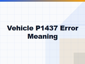 Vehicle P1437 Error Causes Explained